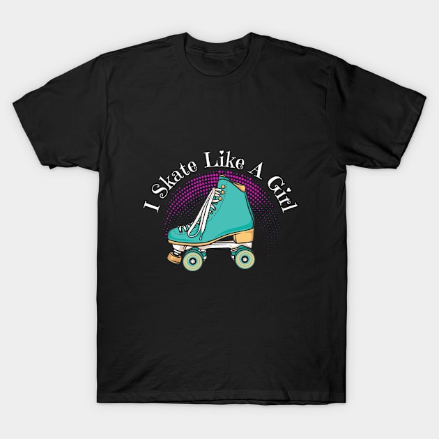 Roller Skating - I Skate Like A Girl T-Shirt by Kudostees